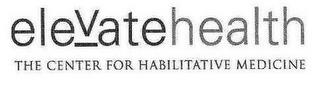 ELEVATEHEALTH THE CENTER FOR HABILITATIVE MEDICINE trademark