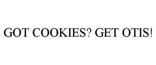 GOT COOKIES? GET OTIS! trademark