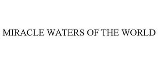 MIRACLE WATERS OF THE WORLD trademark