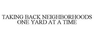 TAKING BACK NEIGHBORHOODS ONE YARD AT A TIME trademark