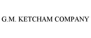 G.M. KETCHAM COMPANY trademark