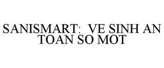 SANISMART: VE SINH AN TOAN SO MOT trademark