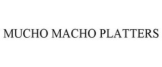 MUCHO MACHO PLATTERS trademark