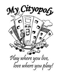 MY CITYOPOLY PLAY WHERE YOU LIVE, LOVE WHERE YOU PLAY! trademark