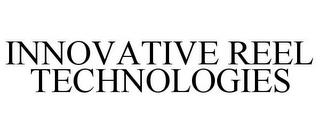 INNOVATIVE REEL TECHNOLOGIES trademark