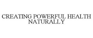 CREATING POWERFUL HEALTH NATURALLY trademark