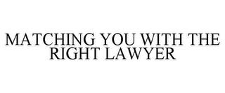 MATCHING YOU WITH THE RIGHT LAWYER trademark