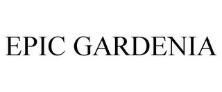 EPIC GARDENIA trademark