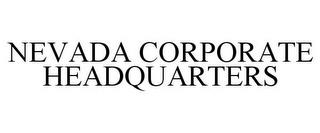 NEVADA CORPORATE HEADQUARTERS trademark