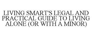 LIVING SMART'S LEGAL AND PRACTICAL GUIDE TO LIVING ALONE (OR WITH A MINOR) trademark