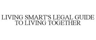 LIVING SMART'S LEGAL GUIDE TO LIVING TOGETHER trademark