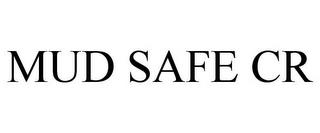 MUD SAFE CR trademark