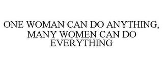 ONE WOMAN CAN DO ANYTHING, MANY WOMEN CAN DO EVERYTHING trademark