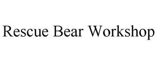 RESCUE BEAR WORKSHOP trademark