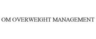 OM OVERWEIGHT MANAGEMENT trademark