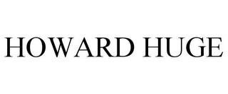 HOWARD HUGE trademark