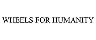 WHEELS FOR HUMANITY trademark