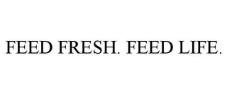 FEED FRESH. FEED LIFE. trademark