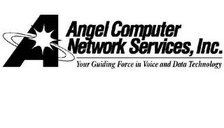 A ANGEL COMPUTER NETWORK SERVICES, INC. YOUR GUIDING FORCE IN VOICE AND DATA TECHNOLOGY trademark