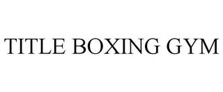 TITLE BOXING GYM trademark