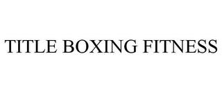 TITLE BOXING FITNESS trademark