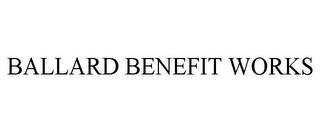 BALLARD BENEFIT WORKS trademark