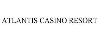 ATLANTIS CASINO RESORT trademark