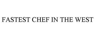 FASTEST CHEF IN THE WEST trademark