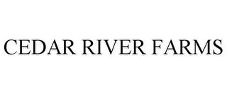 CEDAR RIVER FARMS trademark