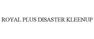 ROYAL PLUS DISASTER KLEENUP trademark