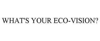 WHAT'S YOUR ECO-VISION? trademark