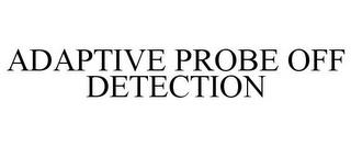 ADAPTIVE PROBE OFF DETECTION trademark