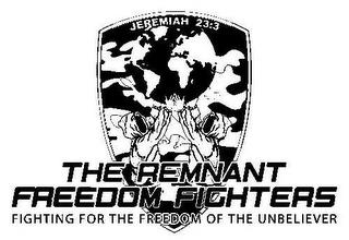 THE REMNANT FREEDOM FIGHTERS FIGHTING FOR THE FREEDOM OF THE UNBELIEVER JEREMIAH 23:3 trademark