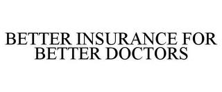 BETTER INSURANCE FOR BETTER DOCTORS trademark