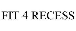 FIT 4 RECESS trademark