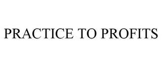 PRACTICE TO PROFITS trademark