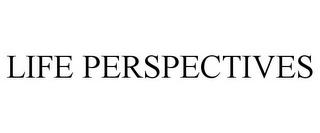 LIFE PERSPECTIVES trademark