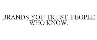 BRANDS YOU TRUST. PEOPLE WHO KNOW. trademark