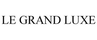 LE GRAND LUXE trademark