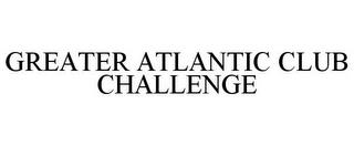 GREATER ATLANTIC CLUB CHALLENGE trademark