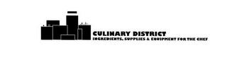 CULINARY DISTRICT INGREDIENTS, SUPPLIES & EQUIPMENT FOR THE CHEF trademark