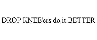 DROP KNEE'ERS DO IT BETTER trademark