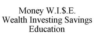 MONEY W.I.$.E. WEALTH INVESTING SAVINGS EDUCATION trademark