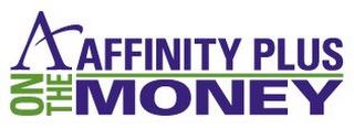 A AFFINITY PLUS ON THE MONEY trademark