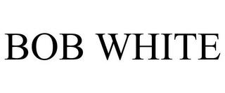 BOB WHITE trademark