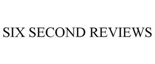 SIX SECOND REVIEWS trademark