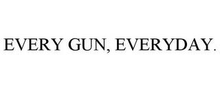 EVERY GUN, EVERYDAY. trademark