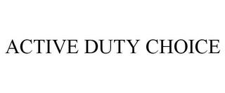 ACTIVE DUTY CHOICE trademark