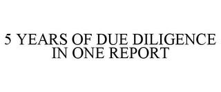 5 YEARS OF DUE DILIGENCE IN ONE REPORT trademark