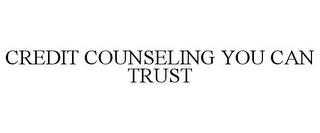 CREDIT COUNSELING YOU CAN TRUST trademark